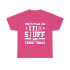 That's What I Do I Fix Stuff and I Know Things Cotton TShirt