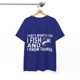 THAT'S WHAT'S I DO I FISH AND I KNOW THINGS COTTON TSHIRT