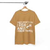 THAT'S WHAT'S I DO I FISH AND I KNOW THINGS COTTON TSHIRT