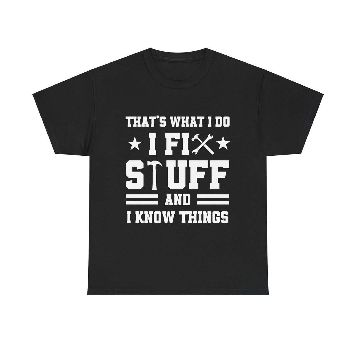 That's What I Do I Fix Stuff and I Know Things Cotton TShirt