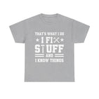 That's What I Do I Fix Stuff and I Know Things Cotton TShirt