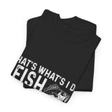 THAT'S WHAT'S I DO I FISH AND I KNOW THINGS COTTON TSHIRT