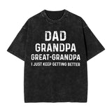 dad grandpa great grandpa i just keep getting better T-Shirt