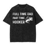 Full Time Dad Part Time Hooker T-Shirt