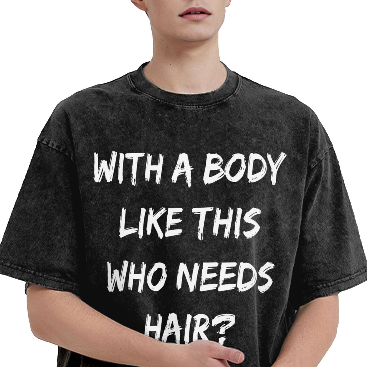 with A Body Like This Who Needs Hair T-Shirt