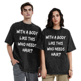 with A Body Like This Who Needs Hair T-Shirt