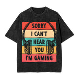 Sorry I Can't Hera You I'm Gaming T-Shirt