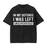 In my defense i was left unsupervised T-Shirt