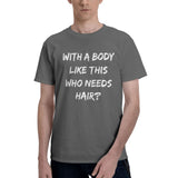 with A Body Like This Who Needs Hair T-Shirt