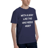 with A Body Like This Who Needs Hair T-Shirt