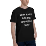 with A Body Like This Who Needs Hair T-Shirt