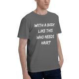 with A Body Like This Who Needs Hair T-Shirt