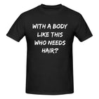 with A Body Like This Who Needs Hair T-Shirt