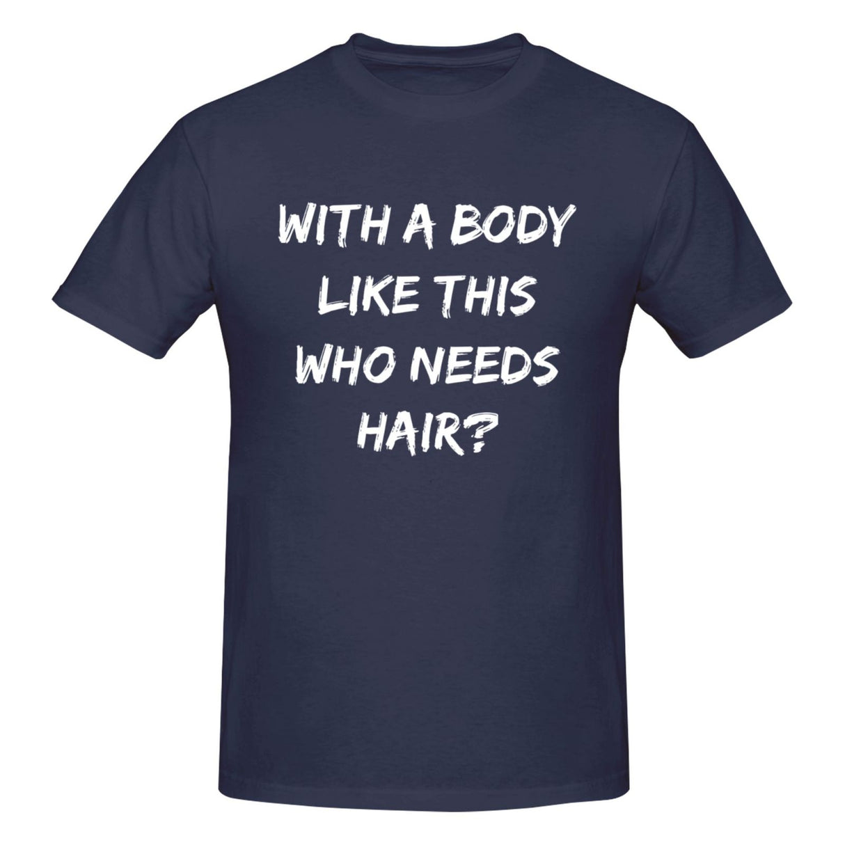 with A Body Like This Who Needs Hair T-Shirt