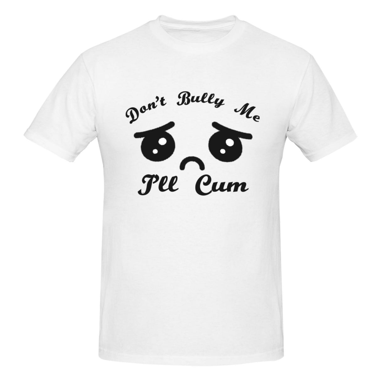 Don't Bully Me I'll Cum T-Shirt