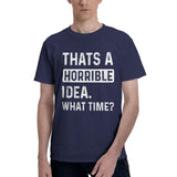 Thats a Horrible Idea What Time T-Shirt