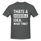 Thats a Horrible Idea What Time T-Shirt