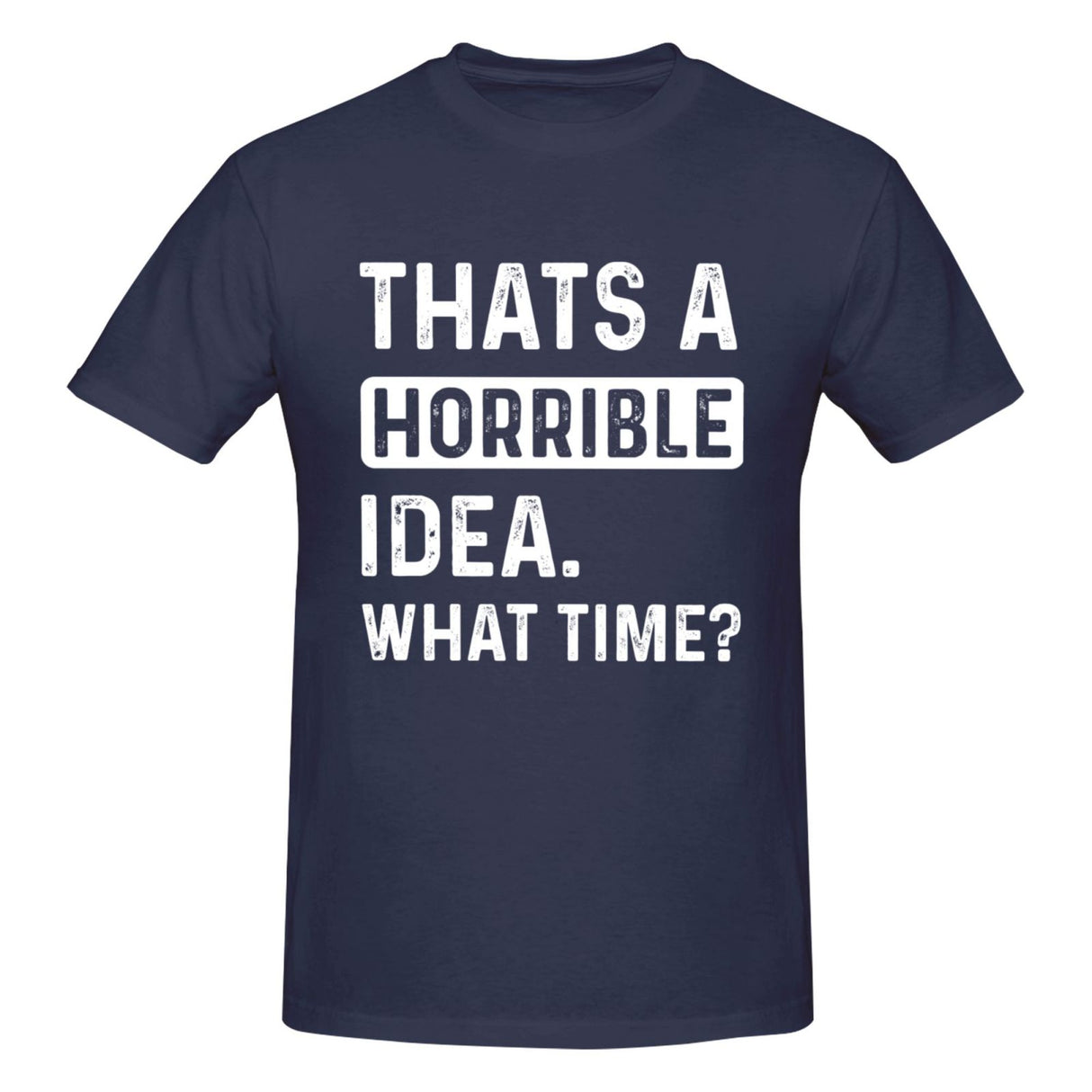 Thats a Horrible Idea What Time T-Shirt