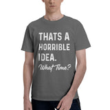 Thats a Horrible Idea What Time T-Shirt