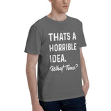 Thats a Horrible Idea What Time T-Shirt