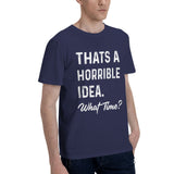 Thats a Horrible Idea What Time T-Shirt