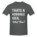 Thats a Horrible Idea What Time T-Shirt