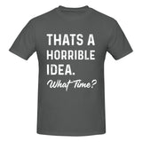 Thats a Horrible Idea What Time T-Shirt