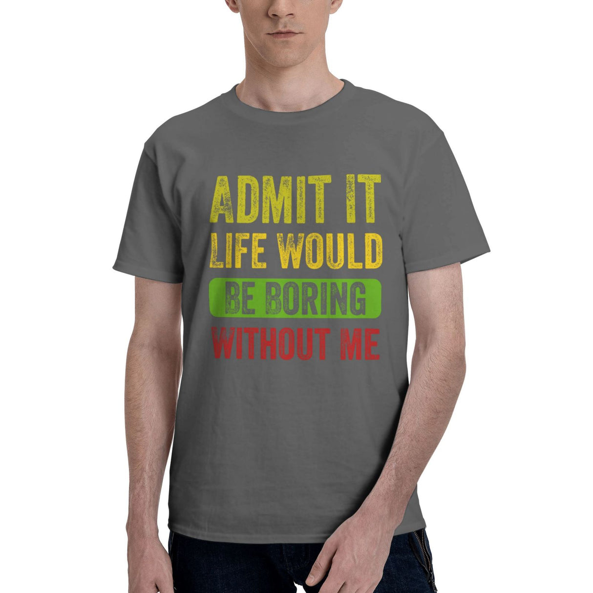 Admit It Life Would Be Boring Without Me T-Shirt