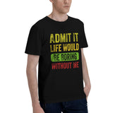 Admit It Life Would Be Boring Without Me T-Shirt