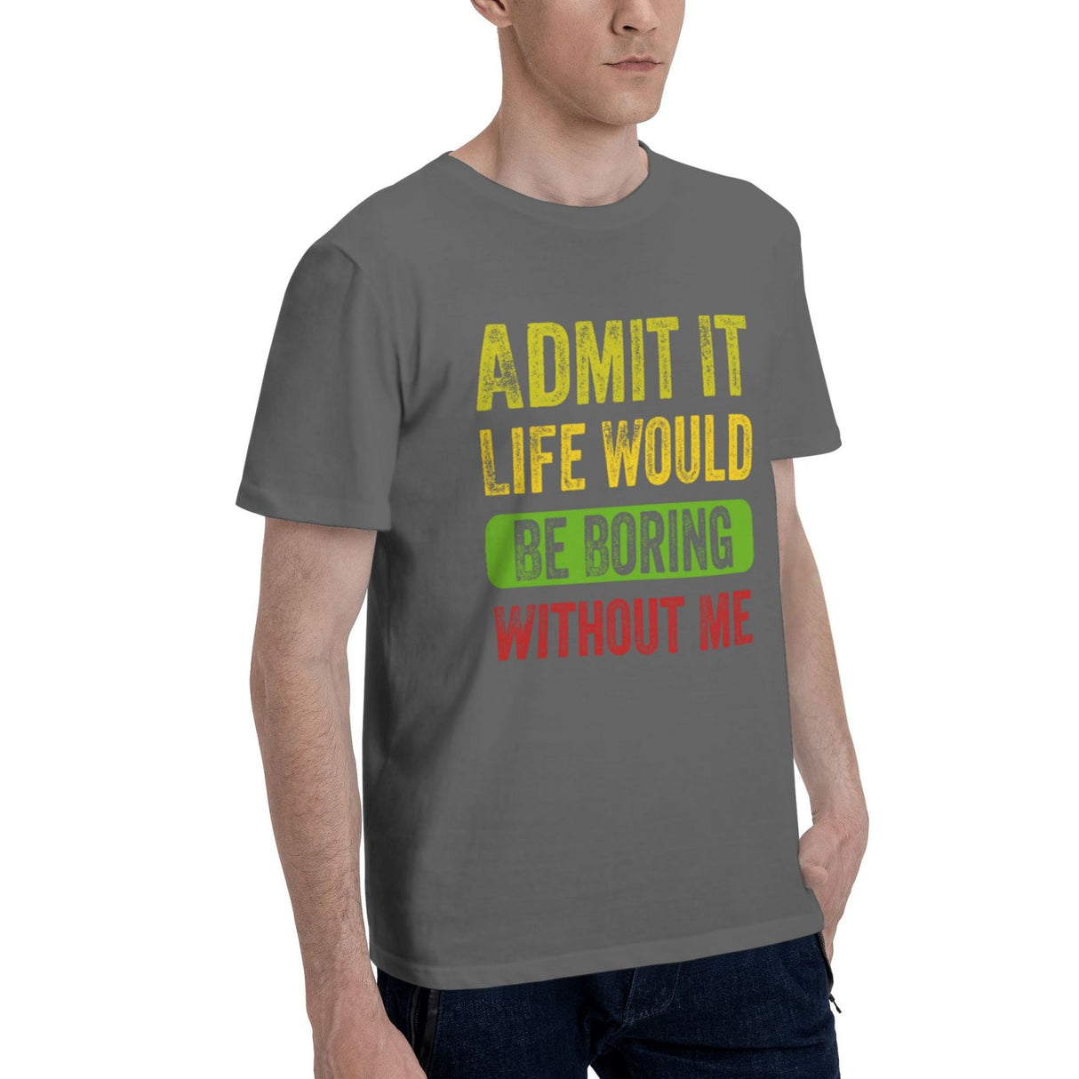 Admit It Life Would Be Boring Without Me T-Shirt