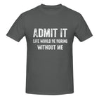 Admit It Life Would Be Boring Without Me T-Shirt