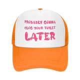 Probably Gonna Clog Your Toilet Later Hat