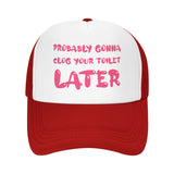 Probably Gonna Clog Your Toilet Later Hat