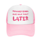 Probably Gonna Clog Your Toilet Later Hat