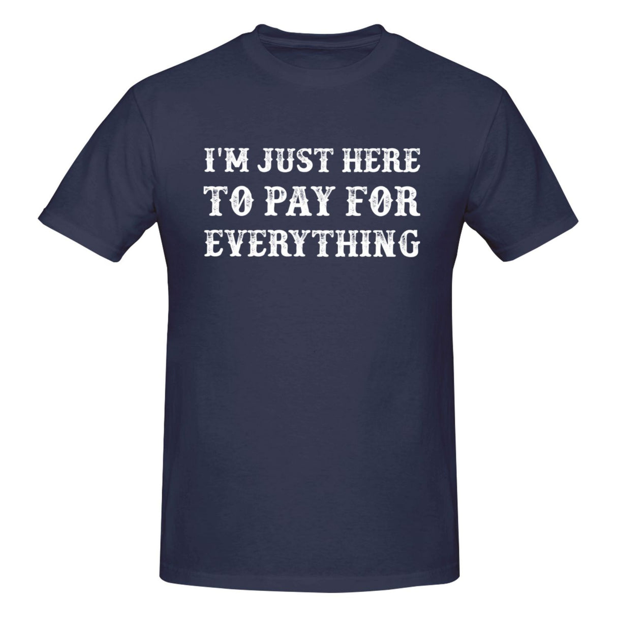 I'm Just Here To Pay For Everything T-Shirt