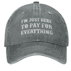 I'm Just Here To Pay For Everything Hat