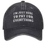 I'm Just Here To Pay For Everything Hat