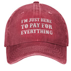 I'm Just Here To Pay For Everything Hat