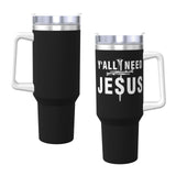 Y'all Need Jesus 40OZ cup