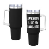 Awesome Like My Daughter 40OZ cup