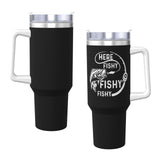 Here Fishy Fishy Fishy 40OZ cup