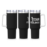 fuck Your Feelings 40OZ cup