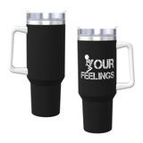 fuck Your Feelings 40OZ cup