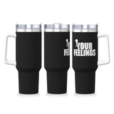 fuck Your Feelings 40OZ cup