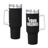 fuck Your Feelings 40OZ cup