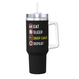 Eat Sleep Drop Loads Repeat 40OZ cup