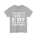 That's What I Do I Fix Stuff and I Know Things Cotton TShirt