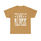 That's What I Do I Fix Stuff and I Know Things Cotton TShirt